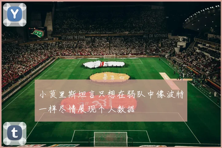 小莫里斯坦言只想在弱队中像波特一样尽情展现个人数据