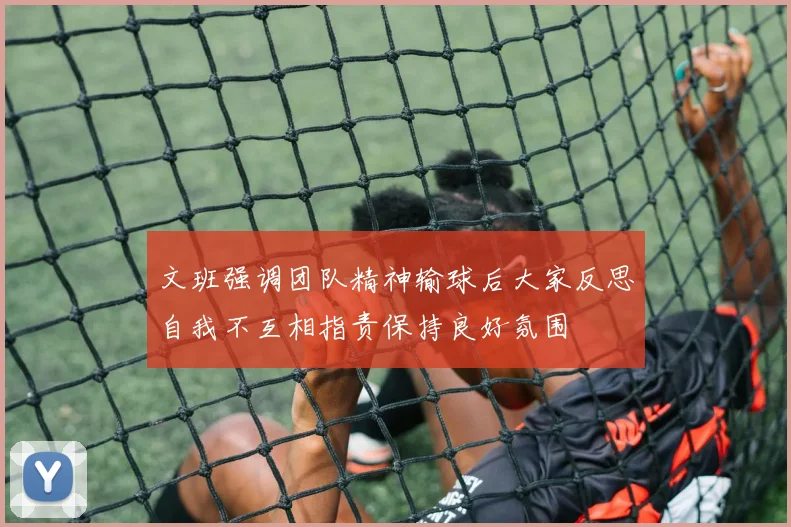 文班强调团队精神输球后大家反思自我不互相指责保持良好氛围