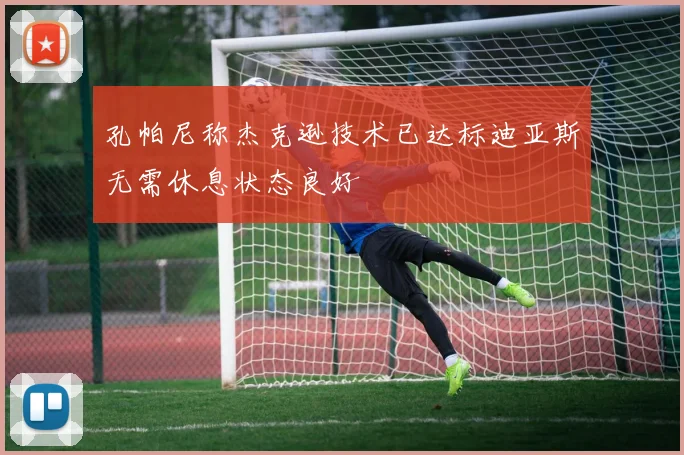 孔帕尼称杰克逊技术已达标迪亚斯无需休息状态良好