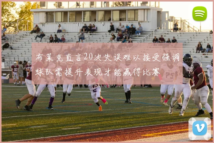 布莱克直言20次失误难以接受强调球队需提升表现才能赢得比赛